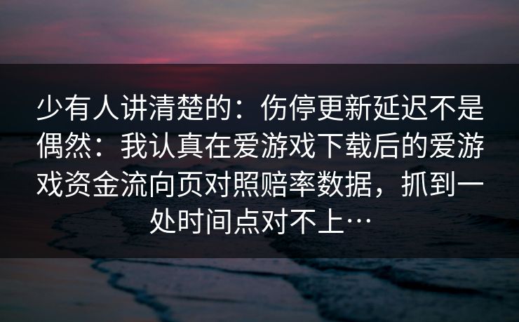 少有人讲清楚的：伤停更新延迟不是偶然：我认真在爱游戏下载后的爱游戏资金流向页对照赔率数据，抓到一处时间点对不上…