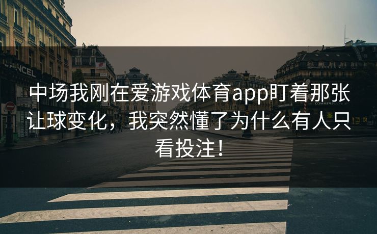 中场我刚在爱游戏体育app盯着那张让球变化，我突然懂了为什么有人只看投注！
